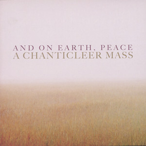 And On Earth Peace, A Chanticleer Mass / Warner Classics